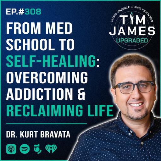 Episode #308 with Dr. Kurt Bravata, From Med School to Self-Healing: Overcoming Addiction & Reclaiming Life
