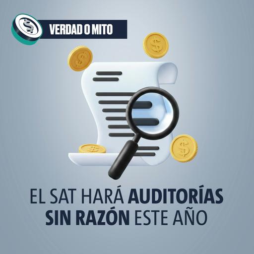 VERDAD O MITO: El SAT hará auditorías sin razón este año