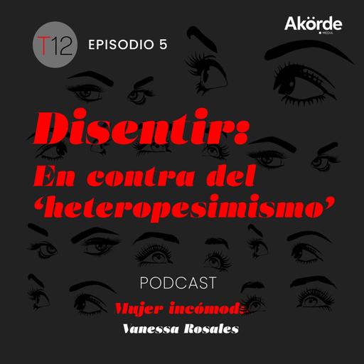 T12 Ep.5 Contra el "heterofatalismo"