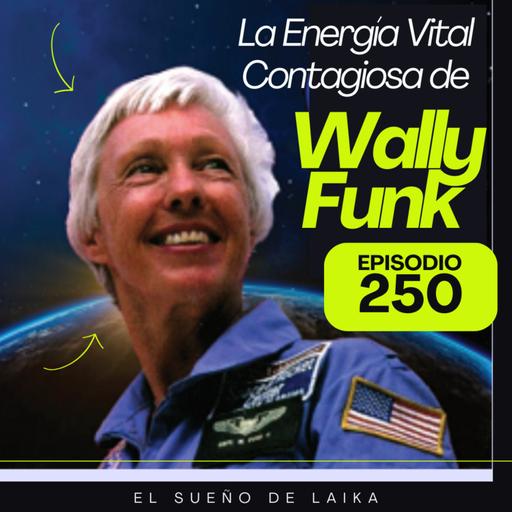 Episodio 250. La Energia Vital Contagiosa de Wally Funk.