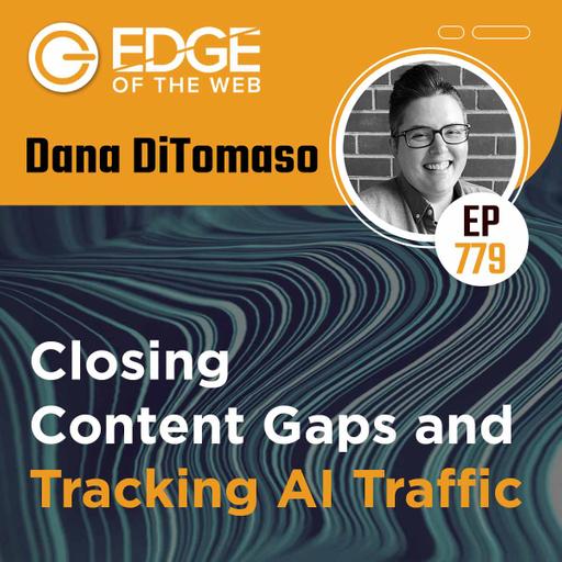 779 | Closing Content Gaps and Tracking AI Traffic w/ Dana DiTomaso