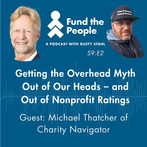 Getting the Overhead Myth Out of Our Heads -- And Out of Nonprofit Ratings (Guest: Michael Thatcher, Charity Navigator)