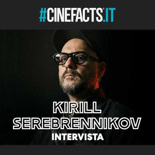 "Non abbiate paura!" - Intervista a Kirill Serebrennikov, il più punk dei registi contemporanei
