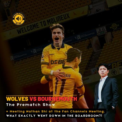 Nathan Shi, What's he like, and what went on at the fans meeting. + Wolves vs Bournemouth Preview