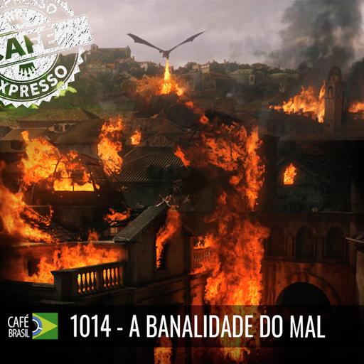 Café Brasil Expresso 1014 - A banalidade do mal-Mude, palavras, mude a percepção.