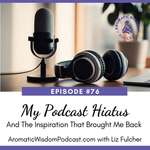 76: My Podcast Hiatus and The Inspiration That Brought Me Back