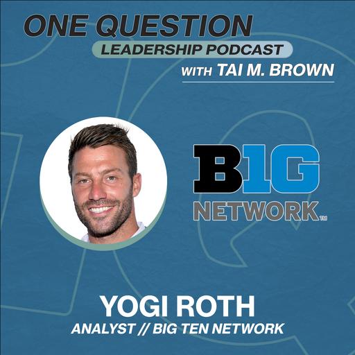 Yogi Roth | Analyst | Big Ten Network - One Question Leadership Podcast