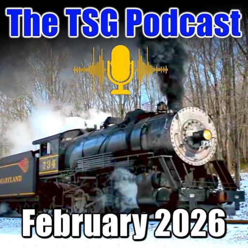 Episode 98: TSG Multimedia Audio Podcast | February 2026 | All Things Trains