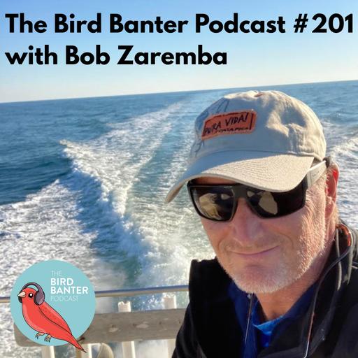 The Bird Banter Podcast #201 with Bob Zaremba