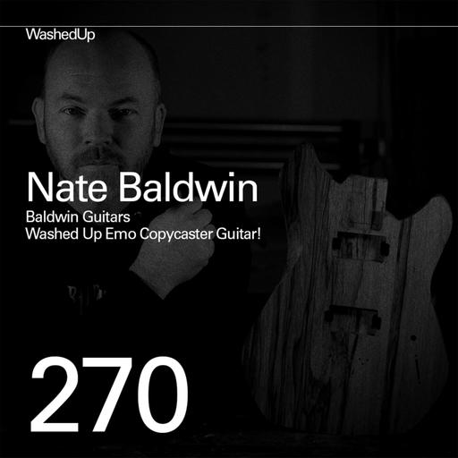 #270 - Nate Baldwin (Baldwin Guitars, Washed Up Emo Copycaster)