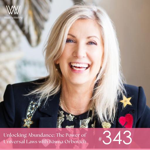 #343 Unlocking Abundance: The Power of Universal Laws with Kisma Orbovich