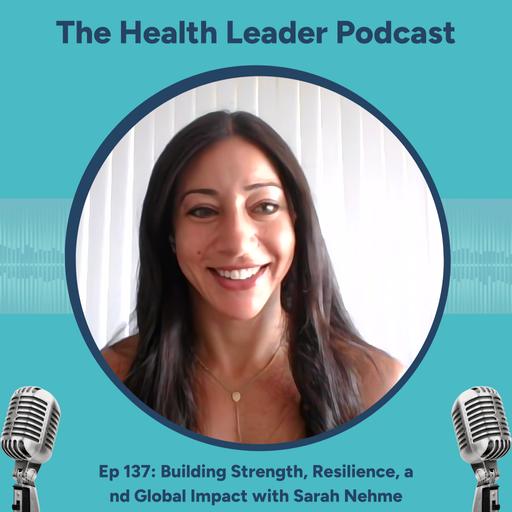 Ep 137: Building Strength, Resilience, and Global Impact with Sarah Nehme