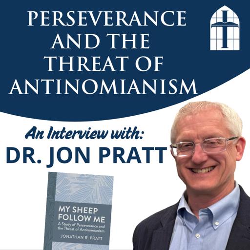 Ep. 79 - Perseverance and the Threat of Antinomianism - with Dr. Jon Pratt