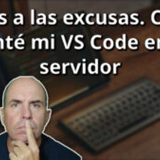 771 - Adiós a las excusas. Cómo monté mi VS Code en un servidor