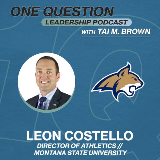 Leon Costello | Director of Athletics | Montana State University - One Question Leadership Podcast