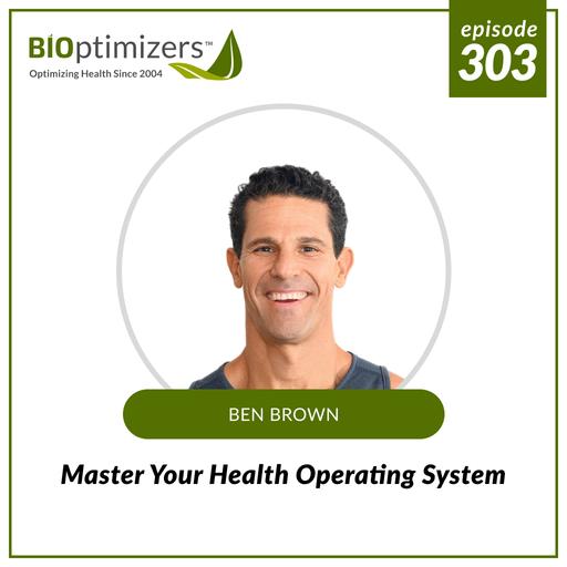 303: Master Your Health Operating System - with Ben Brown