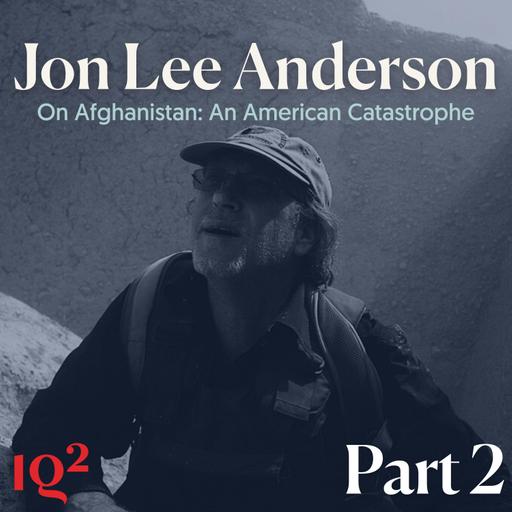 The New Yorker’s Jon Lee Anderson on Afghanistan: An American Catastrophe (Part Two)