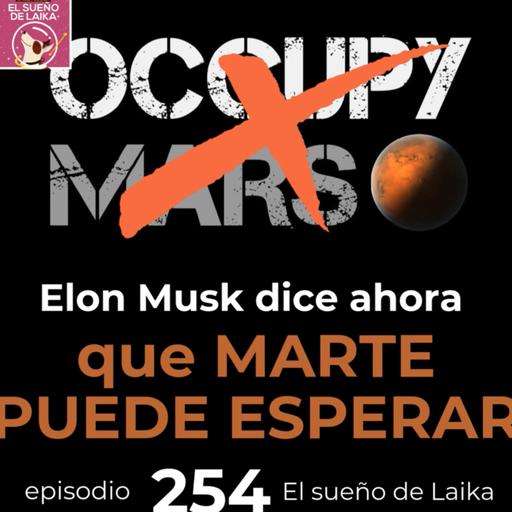 Episodio 254. Elon Musk Dice Ahora que Marte Puede Esperar.