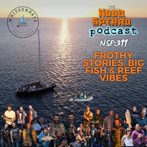 NSP:311 Frothy Stories, Big Fish & Reef Vibes | Sail & Spear Trip 2, 2025 Recap