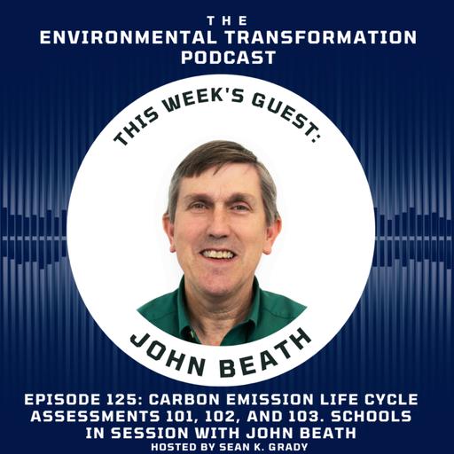 Carbon Emission Life Cycle Assessments 101, 102, and 103. Schools in session with John Beath