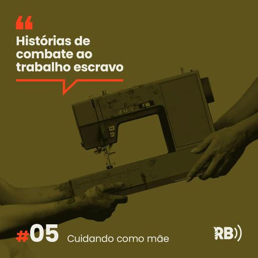 Histórias de Combate ao Trabalho Escravo #5: Cuidando como mãe