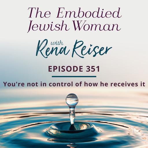 351 - You're not in control of how he receives it