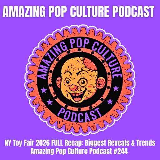 NY Toy Fair 2026 FULL Recap: Biggest Reveals & Trends | Amazing Pop Culture Podcast #244