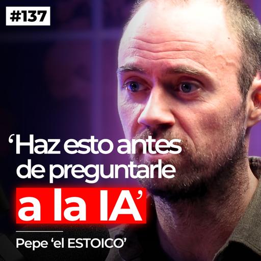 #137. ESTOICISMO en la era de la IA con Pepe 'el Estoico'
