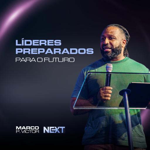 LÍDERES PREPARADOS PARA O FUTURO | MARCO VICTOR| NEXT