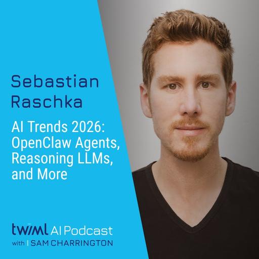 AI Trends 2026: OpenClaw Agents, Reasoning LLMs, and More with Sebastian Raschka - #762