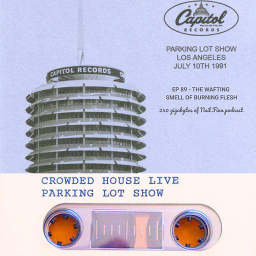 Ep 89 - The Wafting Smell Of Burning Flesh (Crowded House, 10 July 1991, Capitol Records Carpark, Los Angeles)