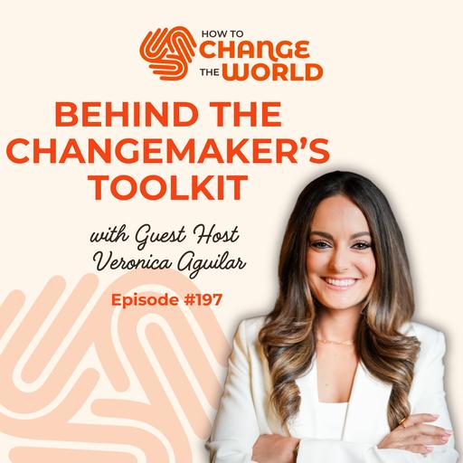 Ep. 197 - Behind The Changemaker's Toolkit with Guest Host Veronica Aguilar