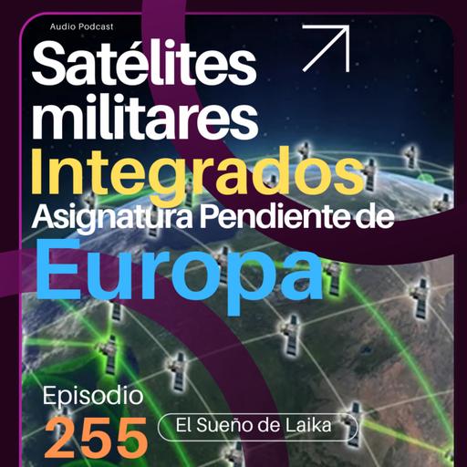 Episodio 255. Satelites Militares Integrados, Asignatura Pendiente de Europa