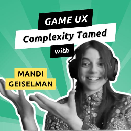 089 - What Game UX can Teach Us about Wrangling Complexity with Mandi Geiselman