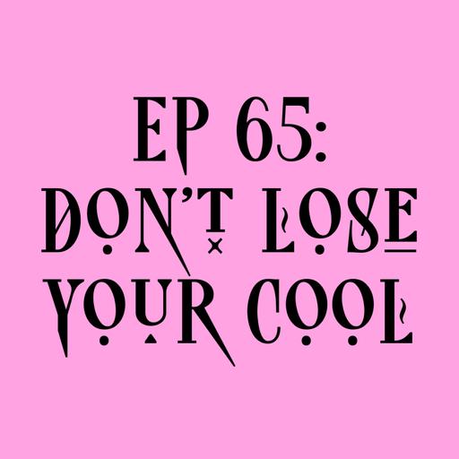 ep 65: don’t lose your cool