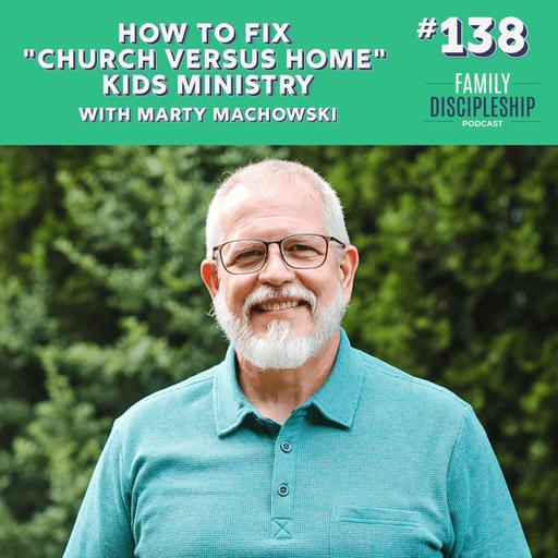 #138 – How to Fix "Church vs. Home" Kids Ministry with Marty Machowski
