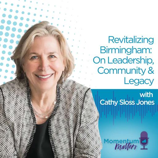 Revitalizing Birmingham: Cathy Sloss Jones on Leadership, Community & Legacy