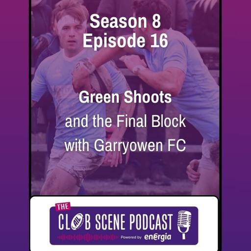 S8 EP16 - Green Shoots and the Final Block w/ Garryowen FC