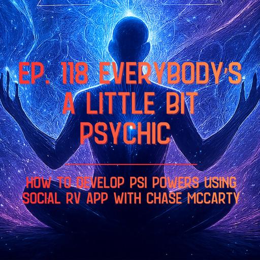 Ep. 118 Everybody's A Little Bit Psychic: Developing Psi Ability Using Social RV App with Chase McCarty