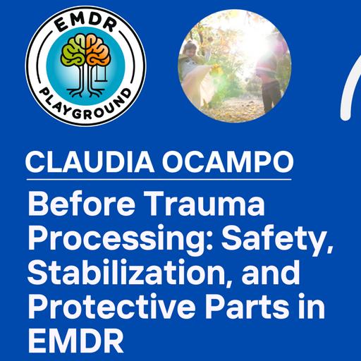 120: "Before Trauma Processing" Safety, Stabilization, and Protective Parts in EMDR