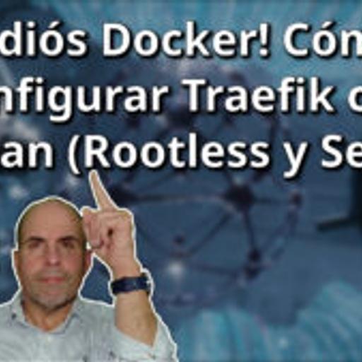778 - ¡Adiós Docker! Cómo configurar Traefik con Podman (Rootless y Seguro)