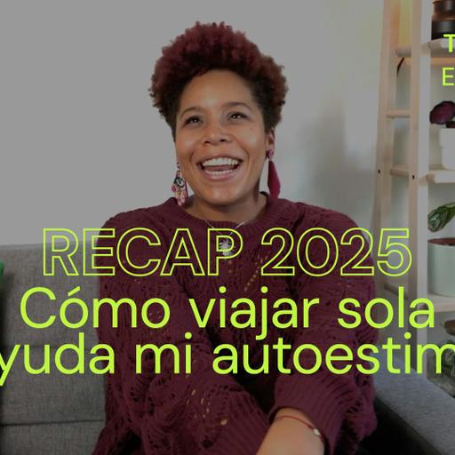 Episodio 176 | RECAP 2025 - Cómo viajar sola ayuda mi autoestima