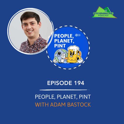 [194] – People, Planet, Pint with Adam Bastock