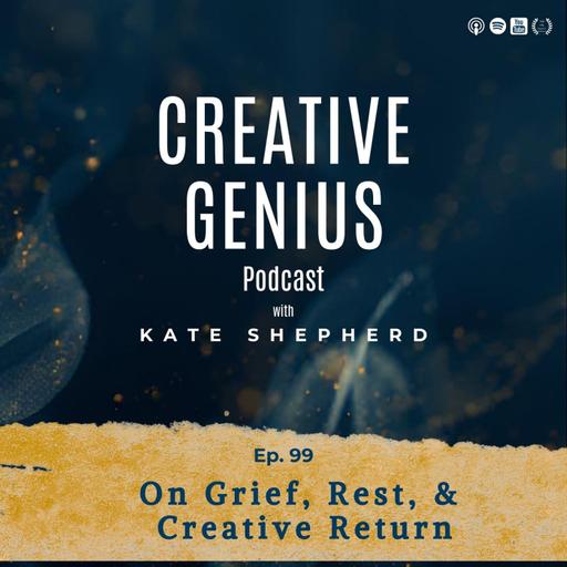 Ep. 99 - On Grief, Rest, and Creative Return