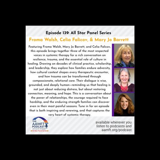 Episode 139: AAMFT All-Star Panel Series Froma Walsh, Celia Falicov & Mary Jo Barrett