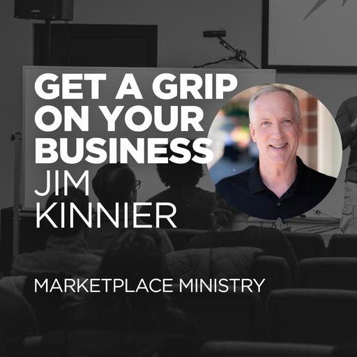 Get a Grip on Your Business - Marketplace Ministry w Jim Kinnier