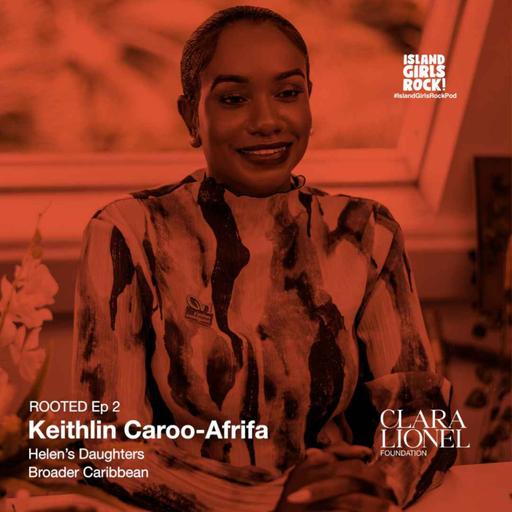 ROOTED Ep 2: Keithlin Caroo-Afrifa - Helen's Daughters (Saint Lucia)