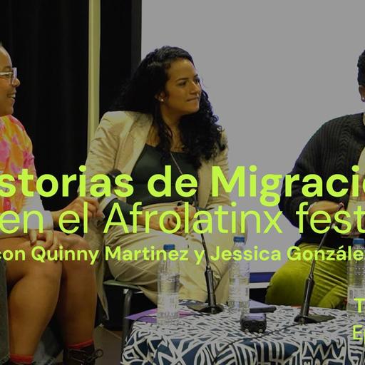 Episodio 177 | Historias de migración en el Afrolatinx Fest con Quinny Martinez y Jessica González