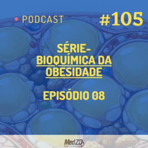 MedZD #105 Série- Bioquímica da Obesidade- Episódio 08