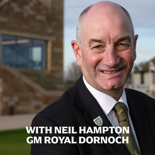 Ep.30 With Neil Hampton from Royal Dornoch
